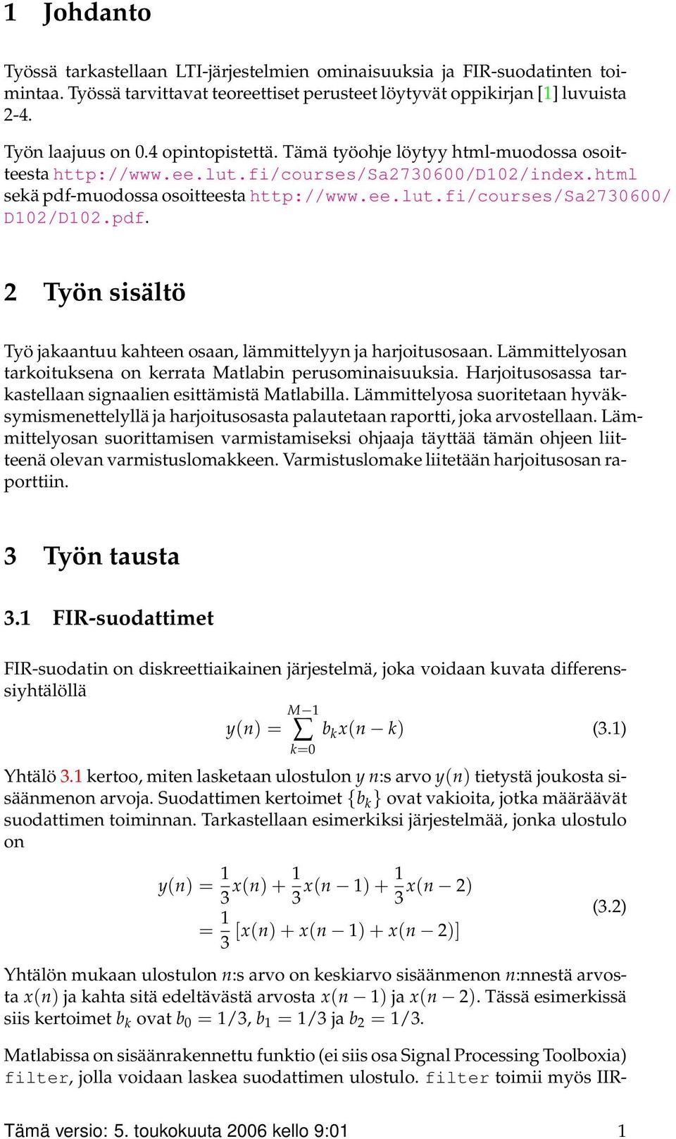 pdf. 2 Työn sisältö Työ jakaantuu kahteen osaan, lämmittelyyn ja harjoitusosaan. Lämmittelyosan tarkoituksena on kerrata Matlabin perusominaisuuksia.