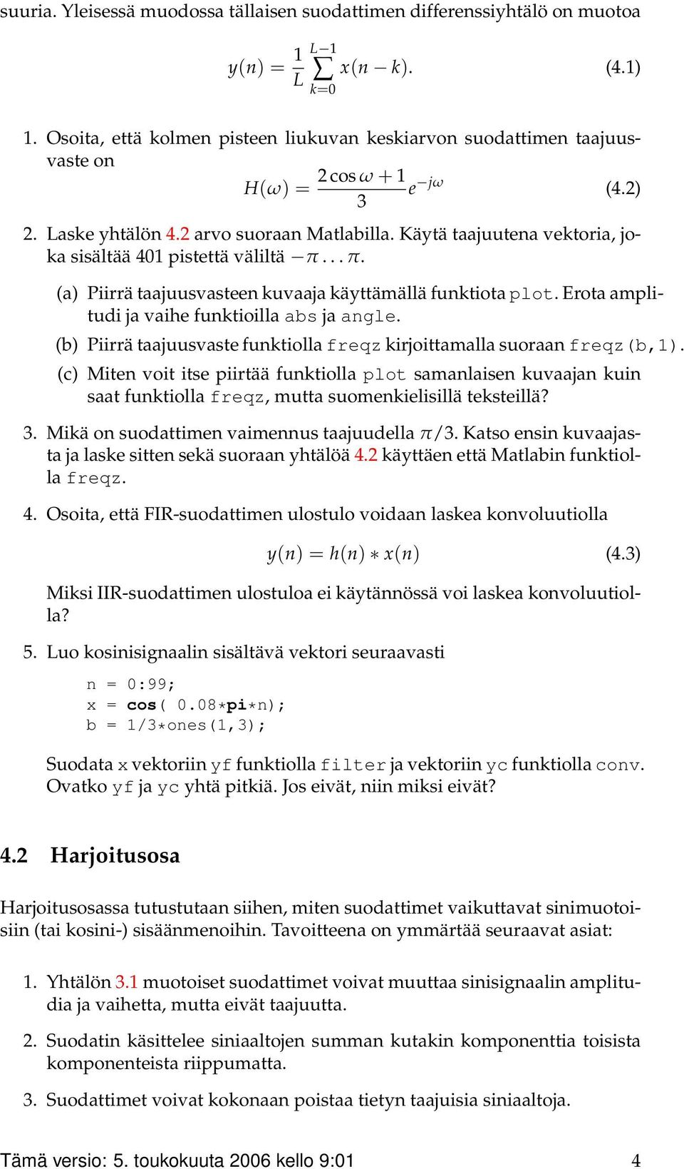 Käytä taajuutena vektoria, joka sisältää 401 pistettä väliltä π... π. (a) Piirrä taajuusvasteen kuvaaja käyttämällä funktiota plot. Erota amplitudi ja vaihe funktioilla abs ja angle.