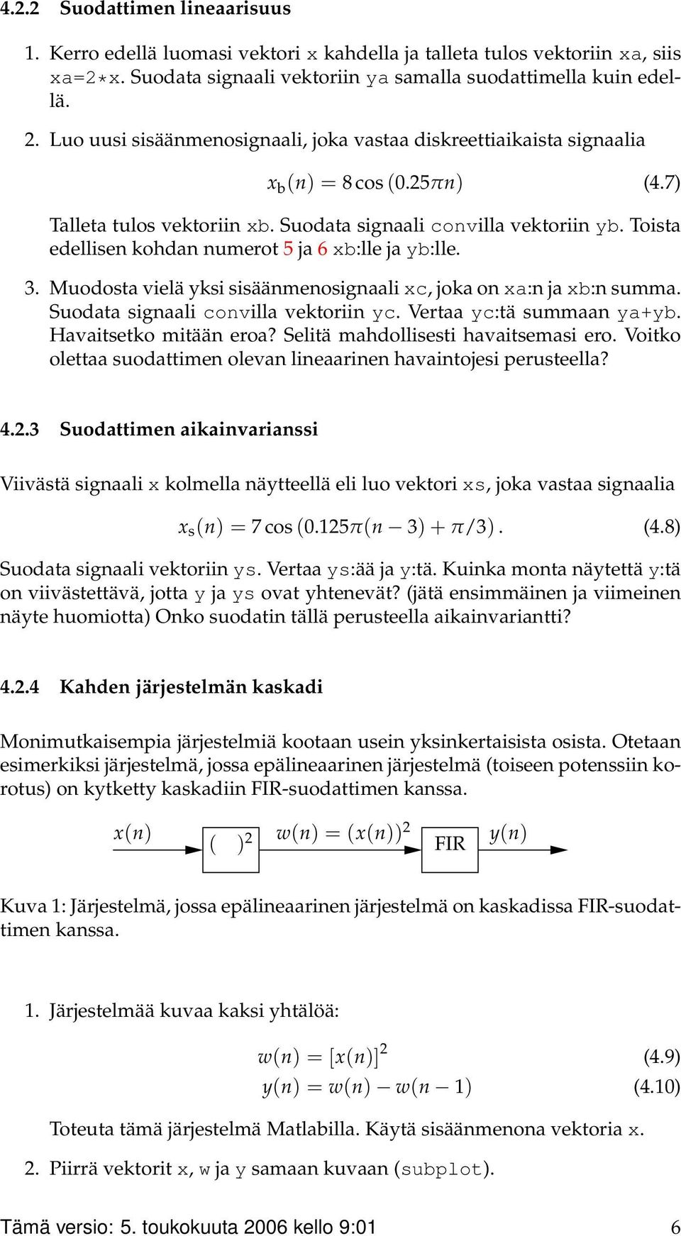 Toista edellisen kohdan numerot 5 ja 6 xb:lle ja yb:lle. 3. Muodosta vielä yksi sisäänmenosignaali xc, joka on xa:n ja xb:n summa. Suodata signaali convilla vektoriin yc. Vertaa yc:tä summaan ya+yb.