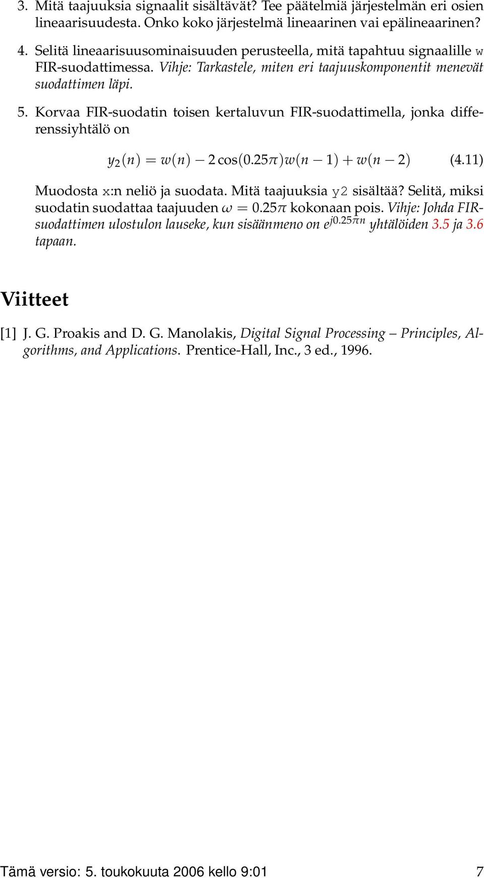 Korvaa FIR-suodatin toisen kertaluvun FIR-suodattimella, jonka differenssiyhtälö on y 2 (n) = w(n) 2 cos(0.25π)w(n 1) + w(n 2) (4.11) Muodosta x:n neliö ja suodata. Mitä taajuuksia y2 sisältää?