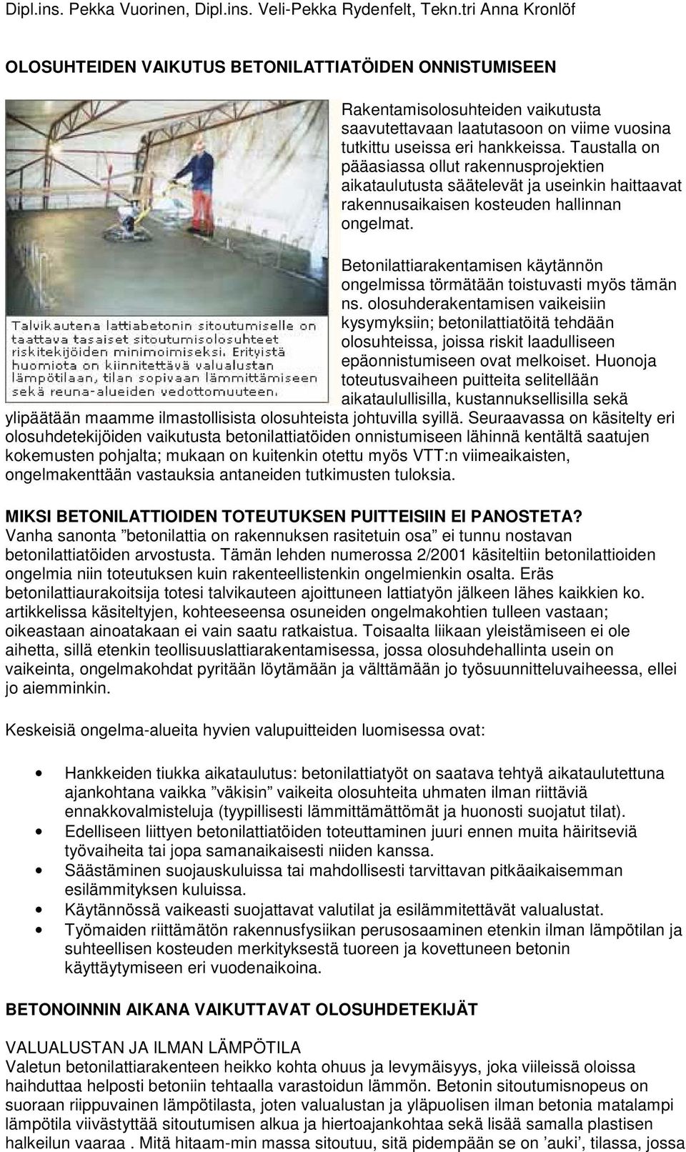 Taustalla on pääasiassa ollut rakennusprojektien aikataulutusta säätelevät ja useinkin haittaavat rakennusaikaisen kosteuden hallinnan ongelmat.