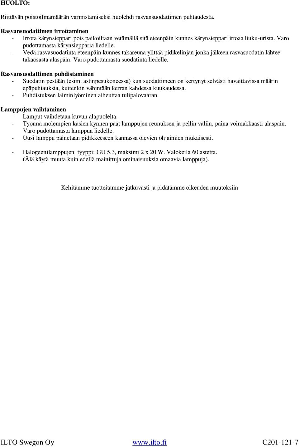 - Vedä rasvasuodatinta eteenpäin kunnes takareuna ylittää pidikelinjan jonka jälkeen rasvasuodatin lähtee takaosasta alaspäin. Varo pudottamasta suodatinta liedelle.