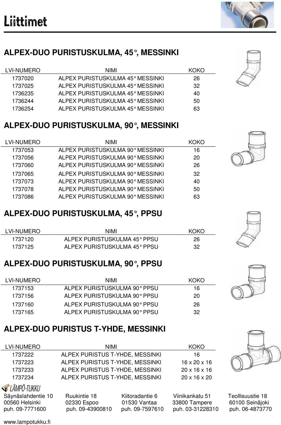 1737060 ALPEX PURISTUSKULMA 90 MESSINKI 26 1737065 ALPEX PURISTUSKULMA 90 MESSINKI 32 1737073 ALPEX PURISTUSKULMA 90 MESSINKI 40 1737078 ALPEX PURISTUSKULMA 90 MESSINKI 50 1737086 ALPEX PURISTUSKULMA