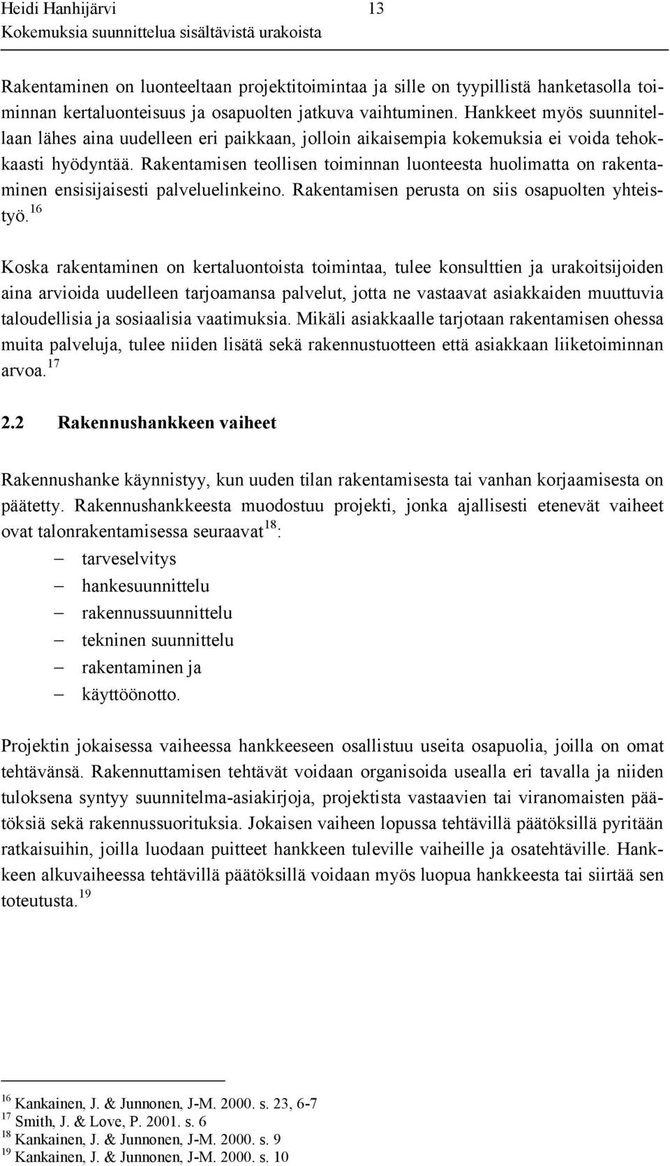 Rakentamisen teollisen toiminnan luonteesta huolimatta on rakentaminen ensisijaisesti palveluelinkeino. Rakentamisen perusta on siis osapuolten yhteistyö.