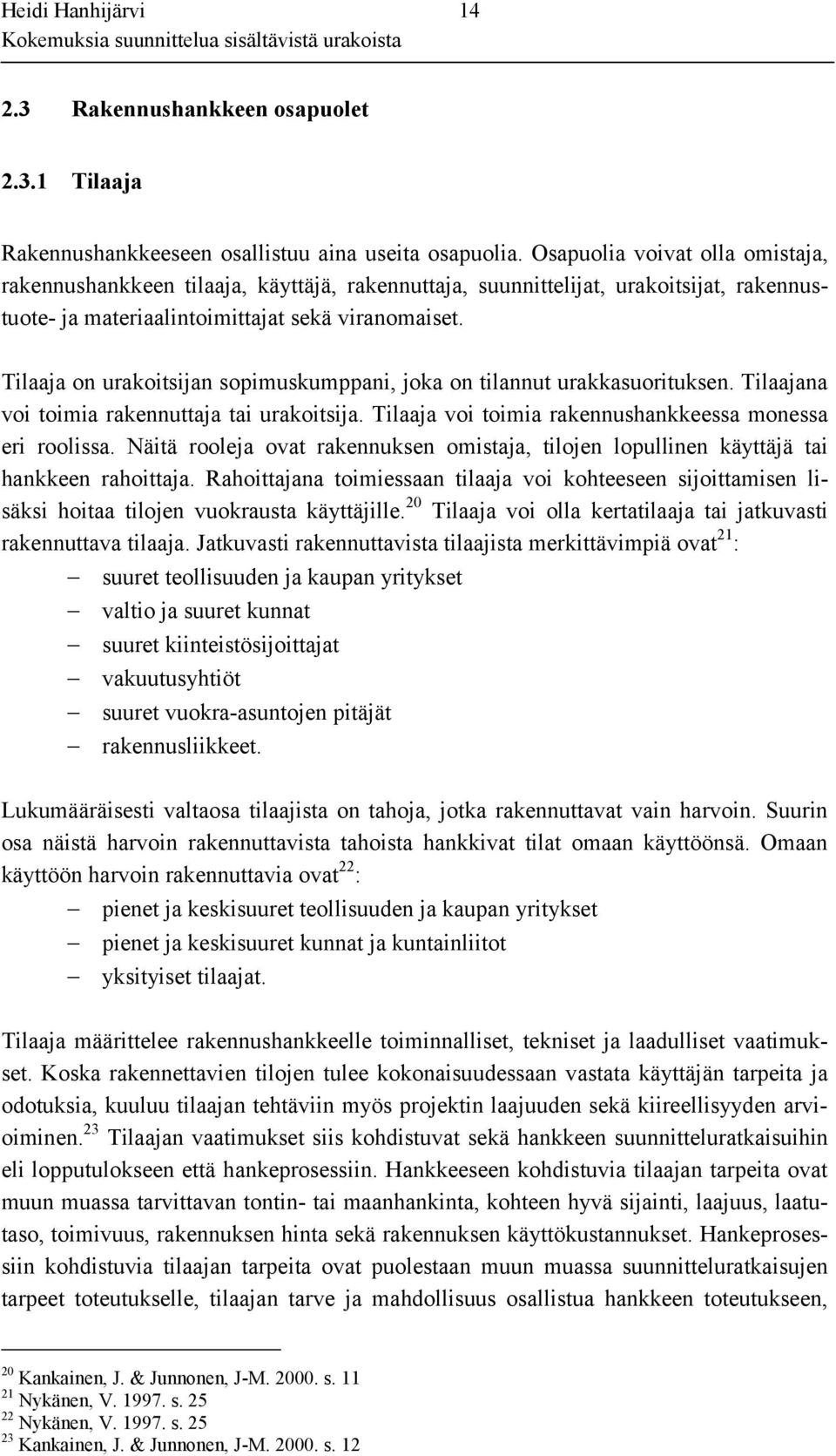 Tilaaja on urakoitsijan sopimuskumppani, joka on tilannut urakkasuorituksen. Tilaajana voi toimia rakennuttaja tai urakoitsija. Tilaaja voi toimia rakennushankkeessa monessa eri roolissa.