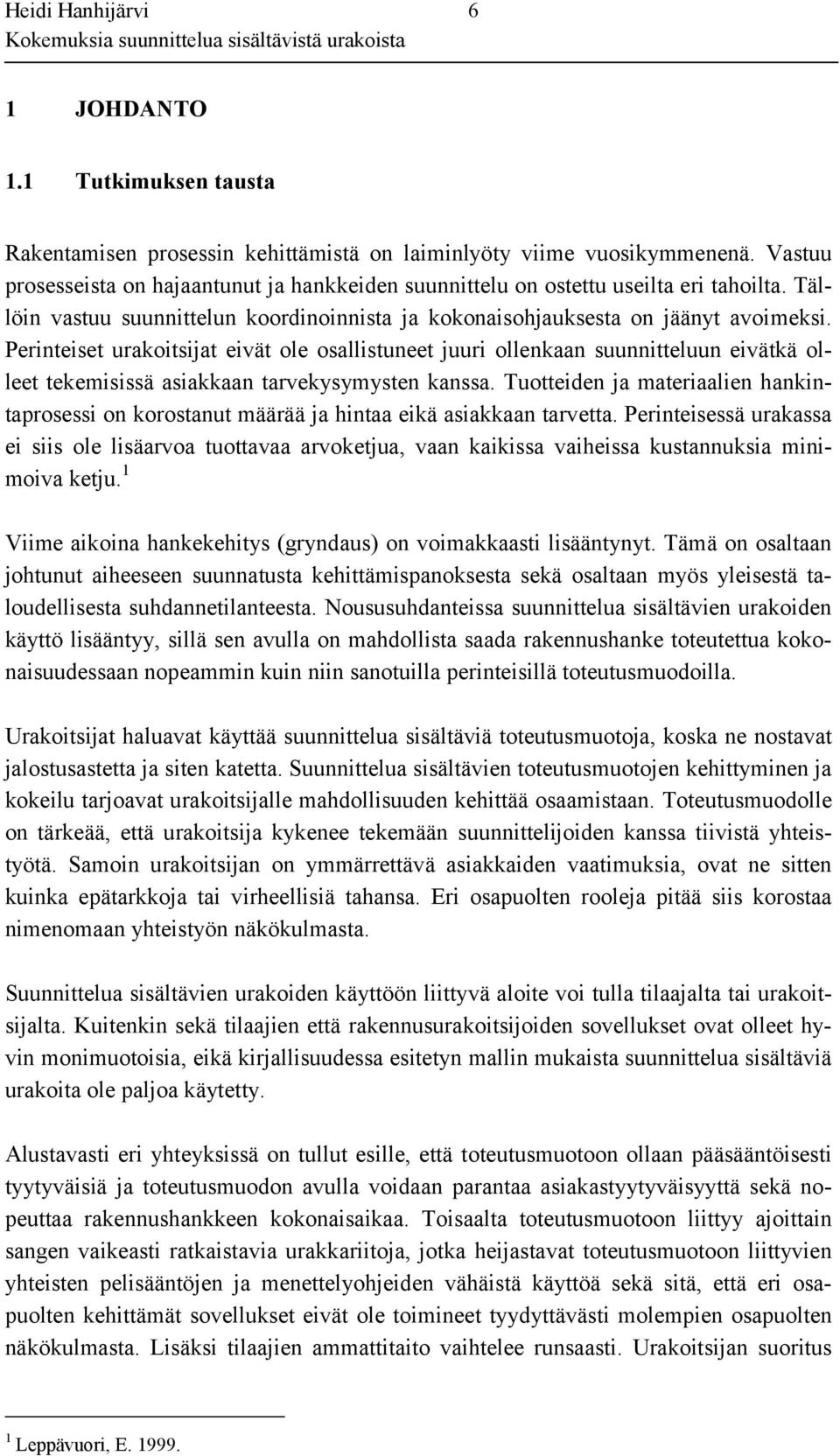 Perinteiset urakoitsijat eivät ole osallistuneet juuri ollenkaan suunnitteluun eivätkä olleet tekemisissä asiakkaan tarvekysymysten kanssa.