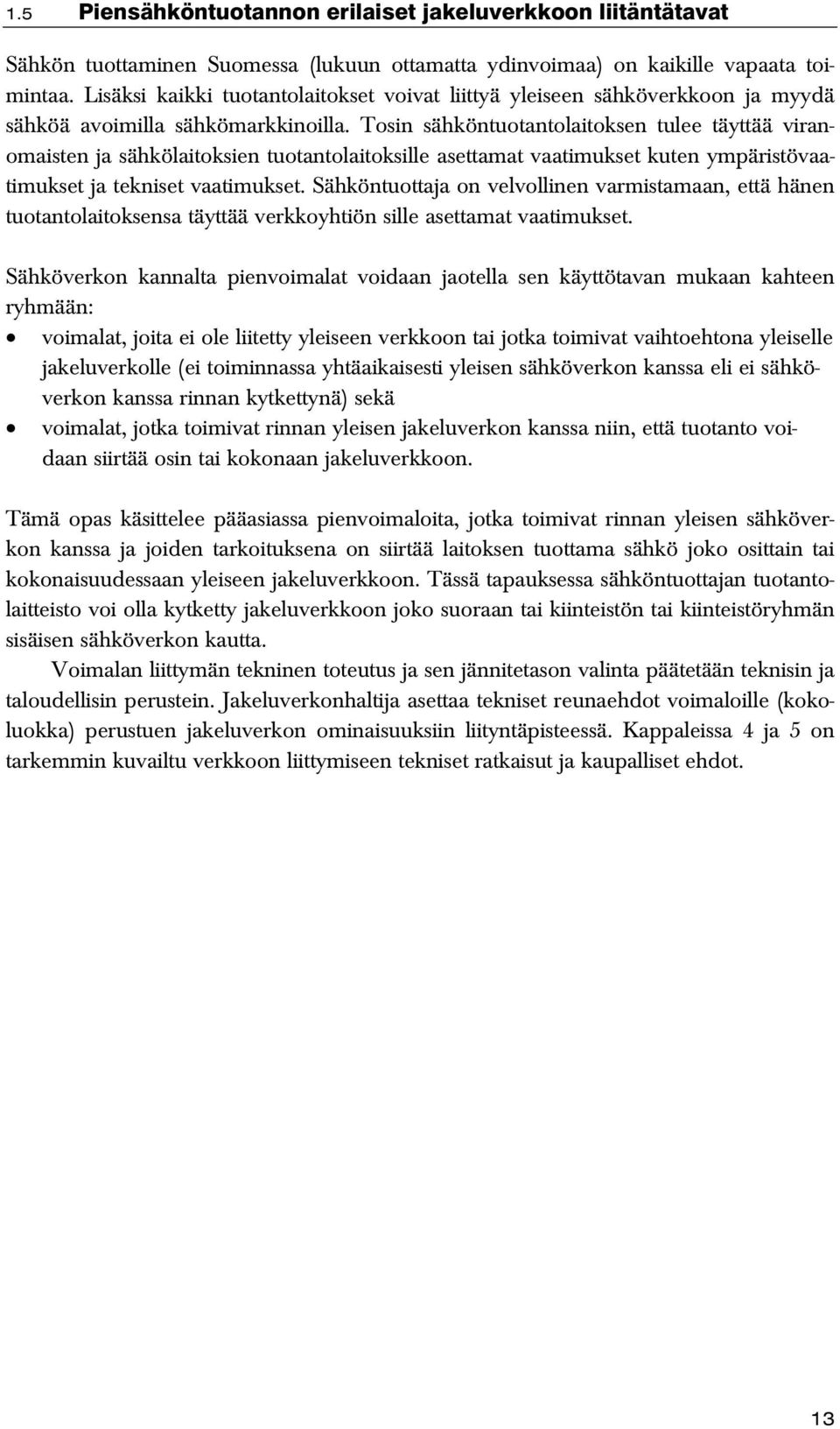 Tosin sähköntuotantolaitoksen tulee täyttää viranomaisten ja sähkölaitoksien tuotantolaitoksille asettamat vaatimukset kuten ympäristövaatimukset ja tekniset vaatimukset.