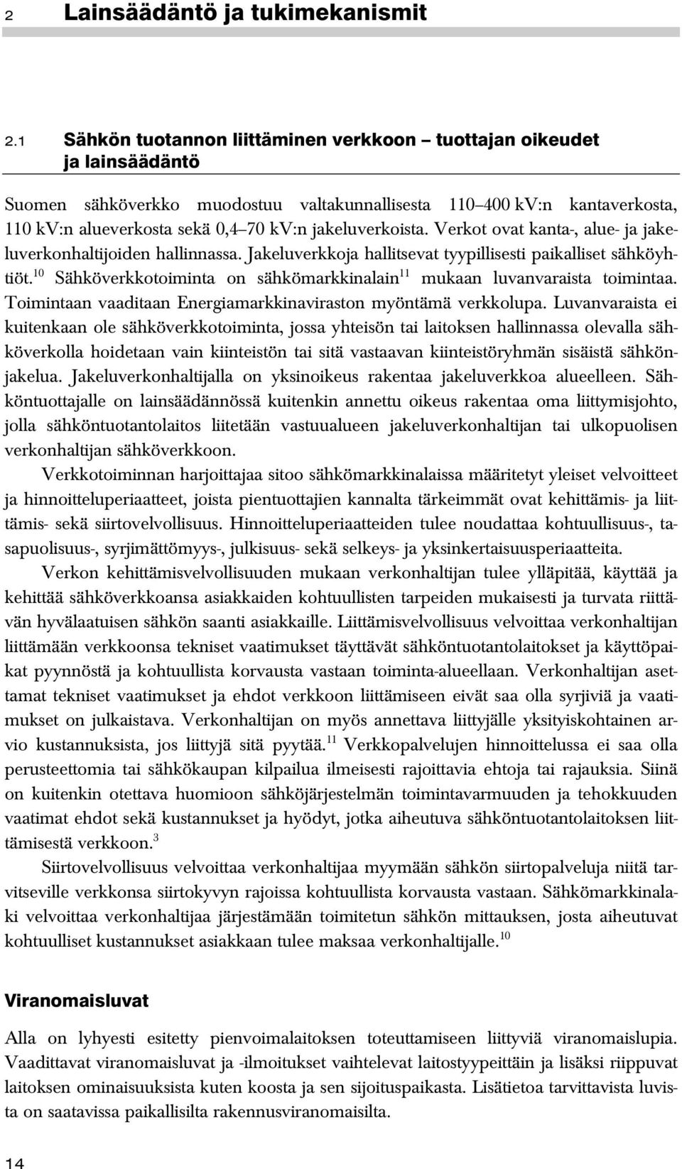 jakeluverkoista. Verkot ovat kanta-, alue- ja jakeluverkonhaltijoiden hallinnassa. Jakeluverkkoja hallitsevat tyypillisesti paikalliset sähköyhtiöt.