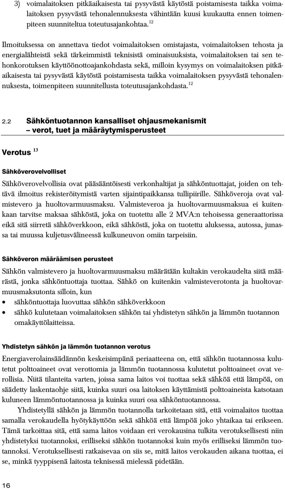 käyttöönottoajankohdasta sekä, milloin kysymys on voimalaitoksen pitkäaikaisesta tai pysyvästä käytöstä poistamisesta taikka voimalaitoksen pysyvästä tehonalennuksesta, toimenpiteen suunnitellusta
