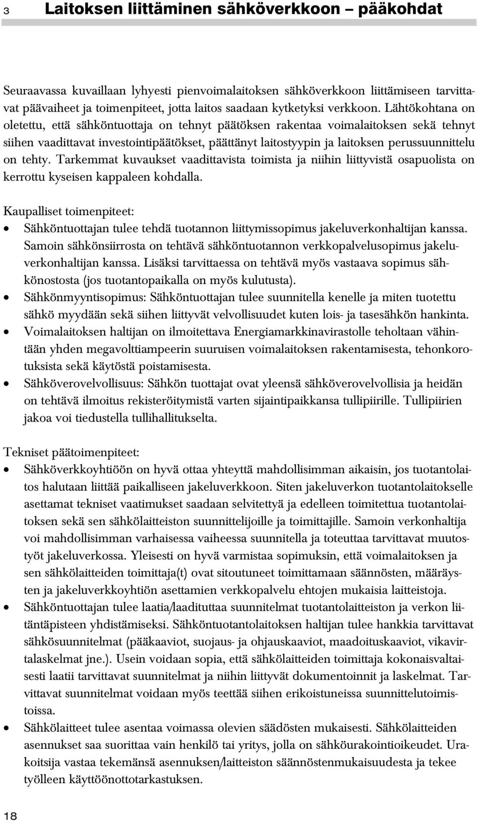 Lähtökohtana on oletettu, että sähköntuottaja on tehnyt päätöksen rakentaa voimalaitoksen sekä tehnyt siihen vaadittavat investointipäätökset, päättänyt laitostyypin ja laitoksen perussuunnittelu on