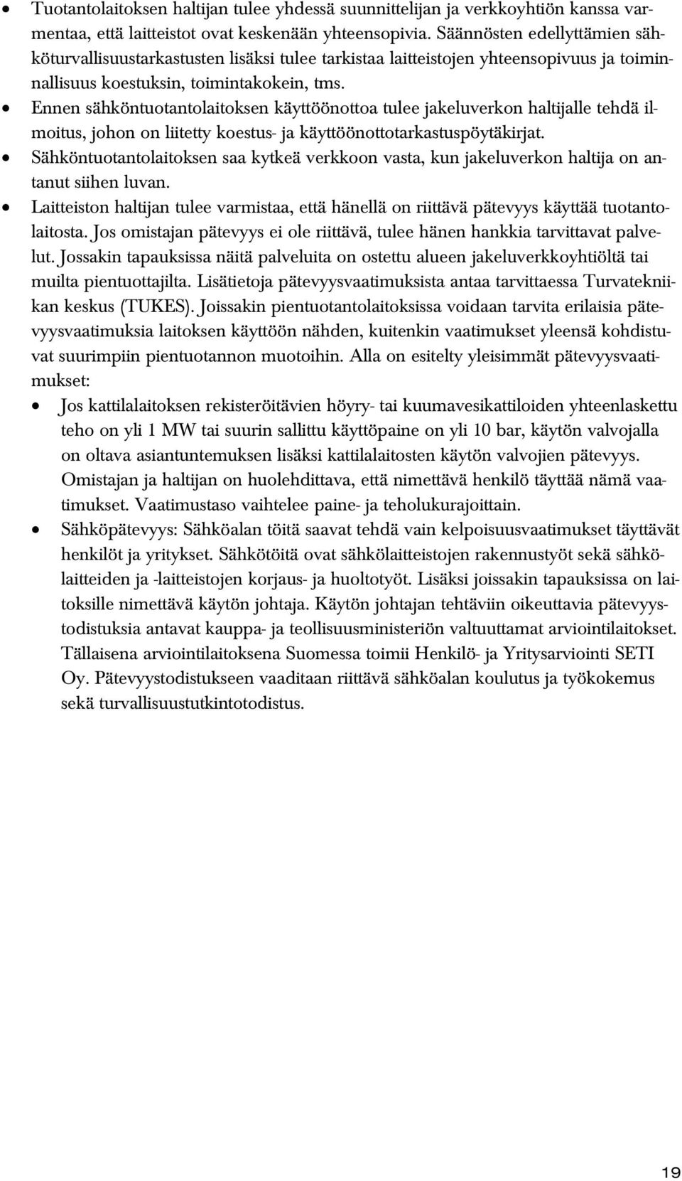Ennen sähköntuotantolaitoksen käyttöönottoa tulee jakeluverkon haltijalle tehdä ilmoitus, johon on liitetty koestus- ja käyttöönottotarkastuspöytäkirjat.