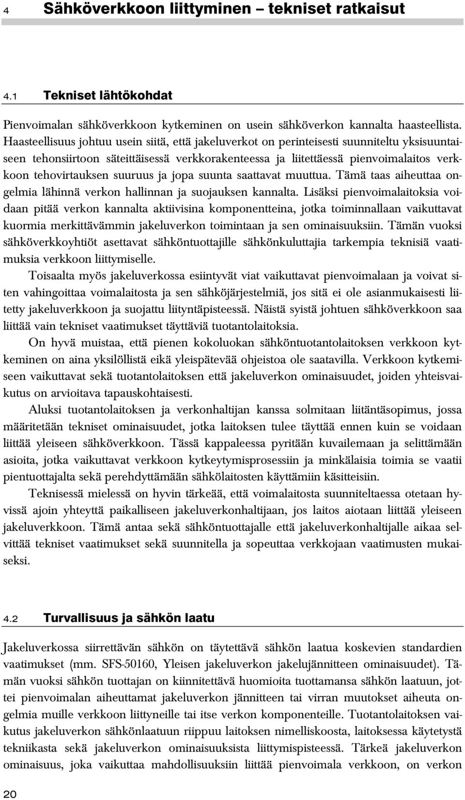 tehovirtauksen suuruus ja jopa suunta saattavat muuttua. Tämä taas aiheuttaa ongelmia lähinnä verkon hallinnan ja suojauksen kannalta.