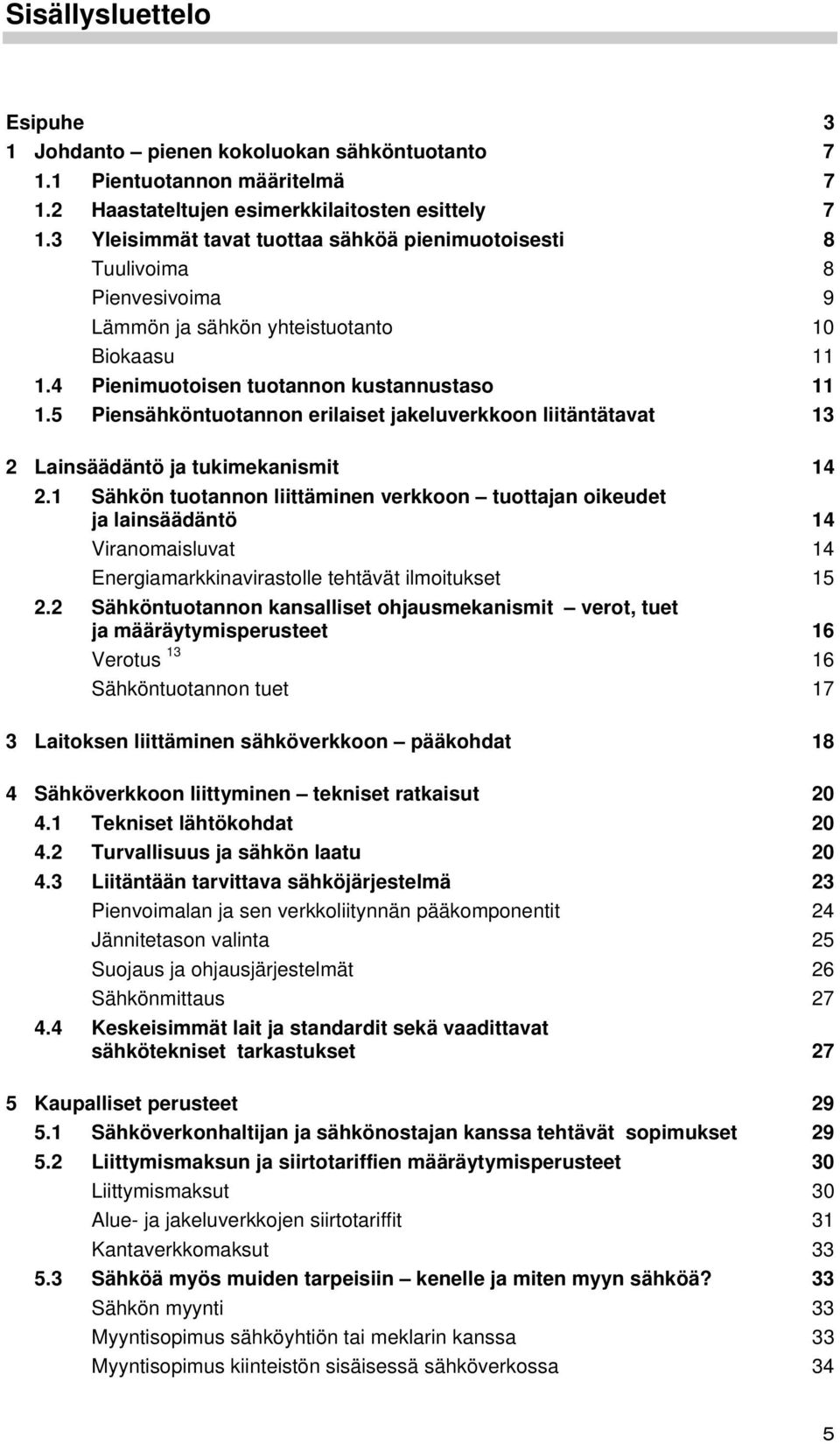 5 Piensähköntuotannon erilaiset jakeluverkkoon liitäntätavat 13 2 Lainsäädäntö ja tukimekanismit 14 2.