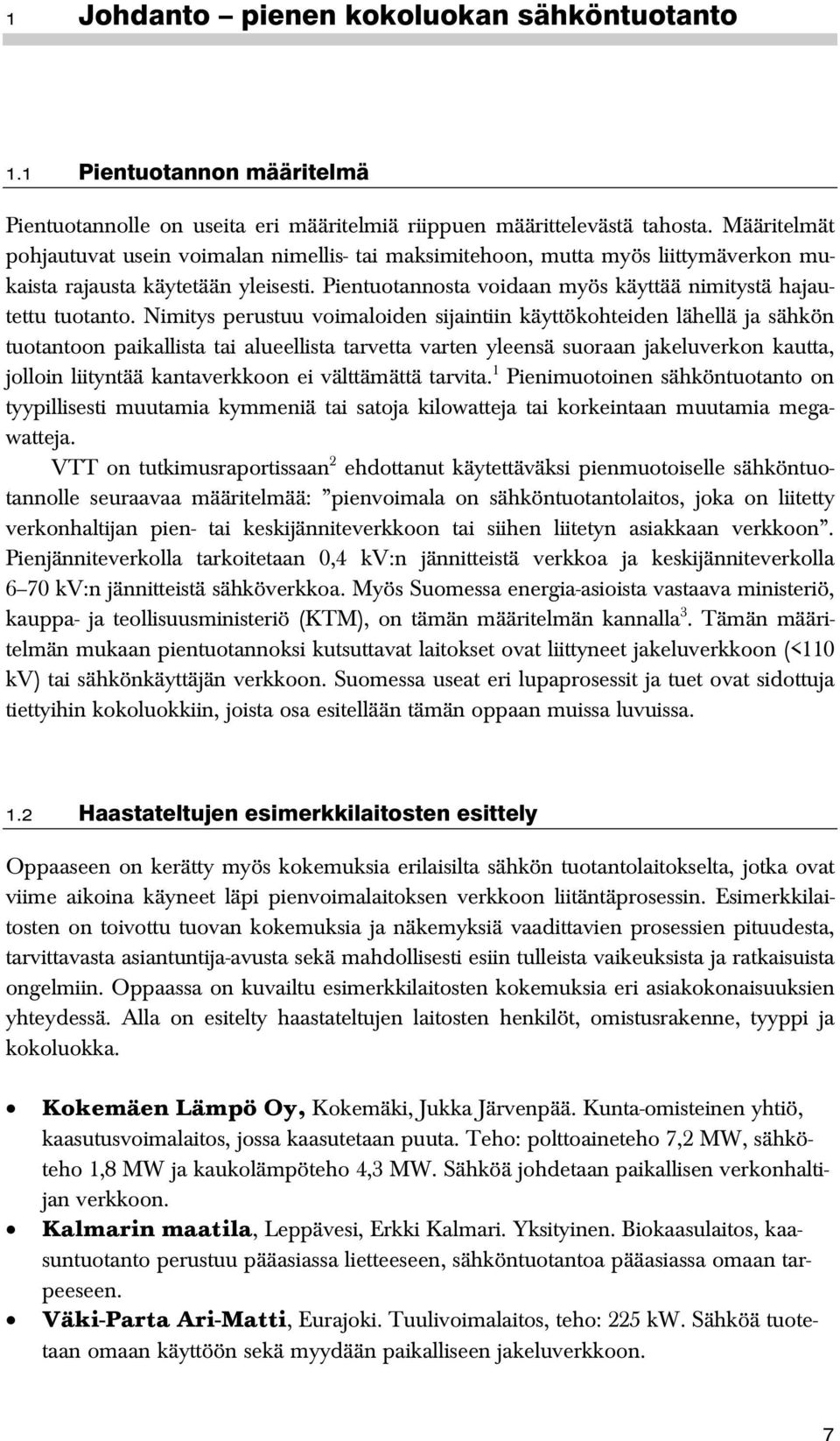 Nimitys perustuu voimaloiden sijaintiin käyttökohteiden lähellä ja sähkön tuotantoon paikallista tai alueellista tarvetta varten yleensä suoraan jakeluverkon kautta, jolloin liityntää kantaverkkoon