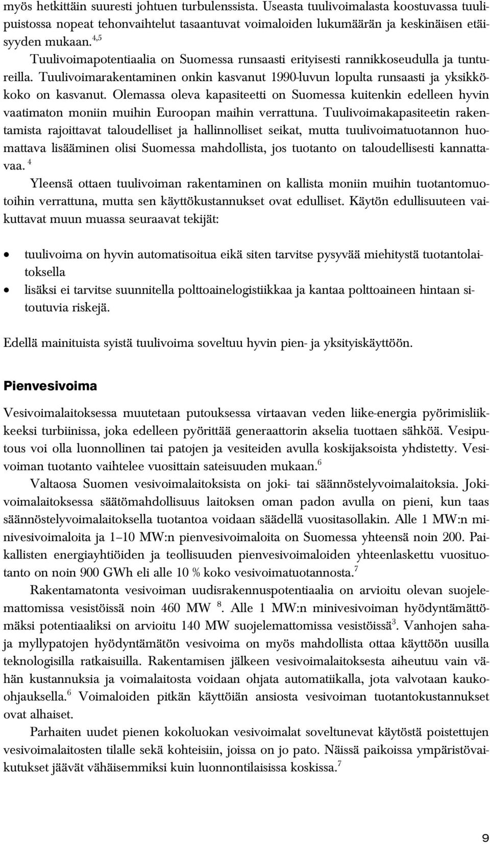 Olemassa oleva kapasiteetti on Suomessa kuitenkin edelleen hyvin vaatimaton moniin muihin Euroopan maihin verrattuna.