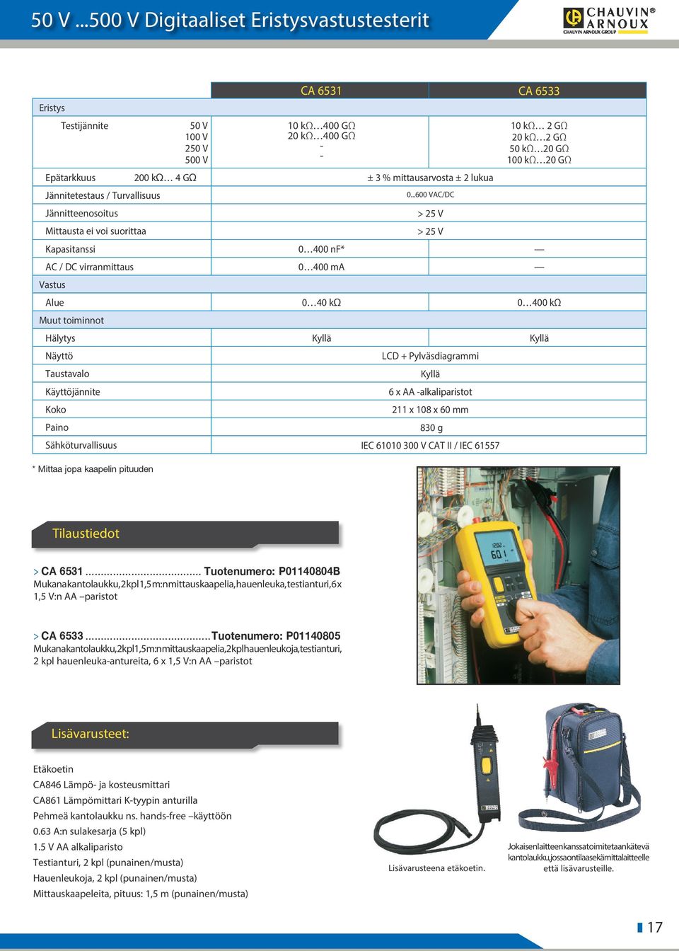 ..600 VAC/DC > 25 V > 25 V 10 kω 2 GΩ 20 kω 2 GΩ 50 kω 20 GΩ 100 kω 20 GΩ Kapasitanssi 0 400 nf* AC / DC virranmittaus 0 400 ma Vastus Alue 0 40 kω 0 400 kω Muut toiminnot Hälytys Kyllä Kyllä Näyttö