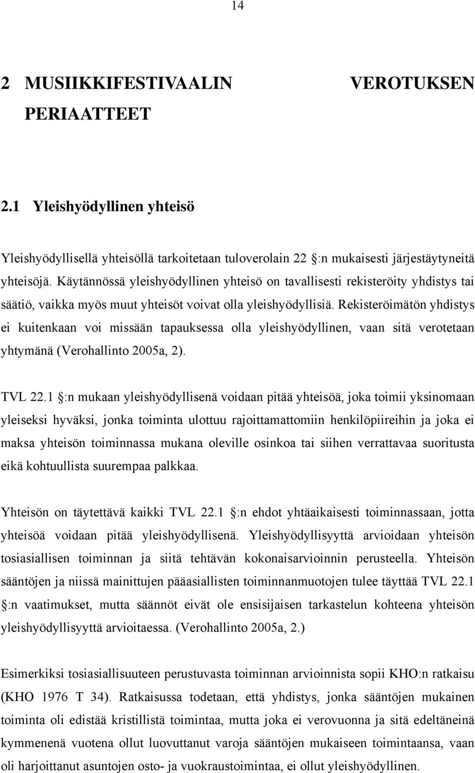 Rekisteröimätön yhdistys ei kuitenkaan voi missään tapauksessa olla yleishyödyllinen, vaan sitä verotetaan yhtymänä (Verohallinto 2005a, 2). TVL 22.