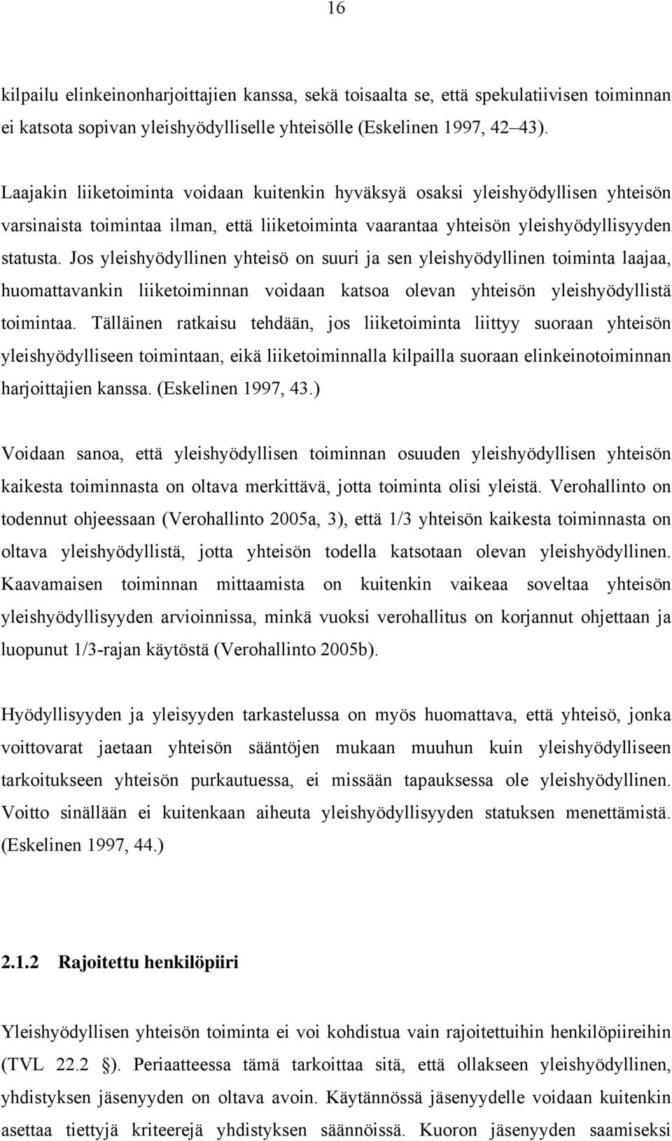 Jos yleishyödyllinen yhteisö on suuri ja sen yleishyödyllinen toiminta laajaa, huomattavankin liiketoiminnan voidaan katsoa olevan yhteisön yleishyödyllistä toimintaa.