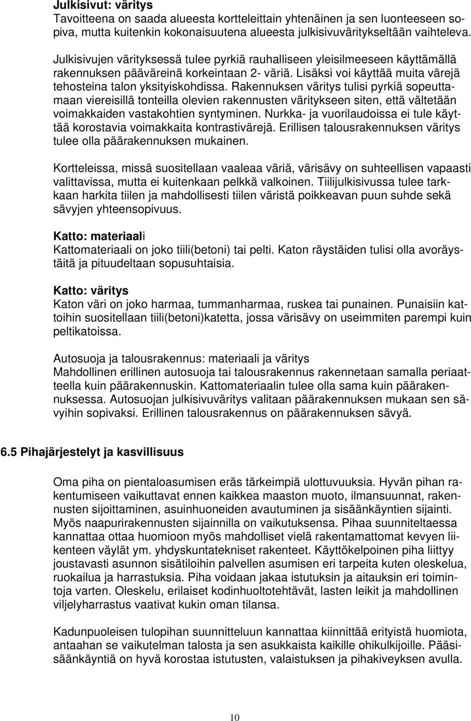 Rakennuksen väritys tulisi pyrkiä sopeuttamaan viereisillä tonteilla olevien rakennusten väritykseen siten, että vältetään voimakkaiden vastakohtien syntyminen.