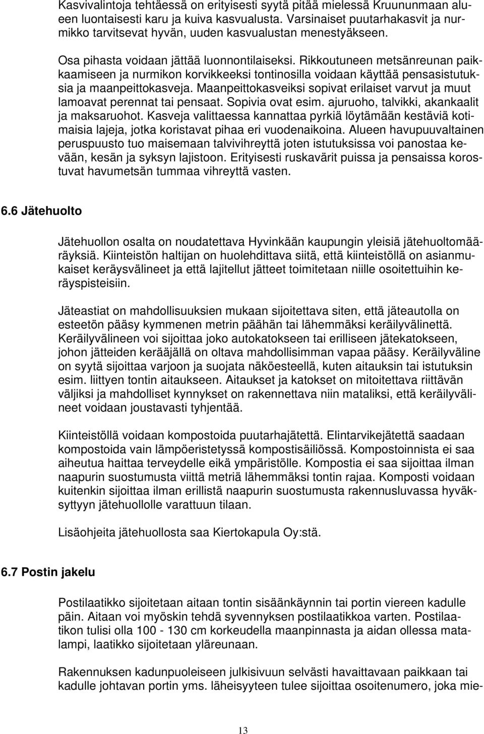 Rikkoutuneen metsänreunan paikkaamiseen ja nurmikon korvikkeeksi tontinosilla voidaan käyttää pensasistutuksia ja maanpeittokasveja.
