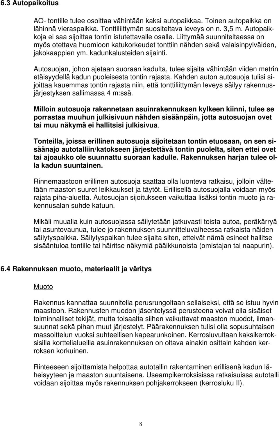 kadunkalusteiden sijainti. Autosuojan, johon ajetaan suoraan kadulta, tulee sijaita vähintään viiden metrin etäisyydellä kadun puoleisesta tontin rajasta.