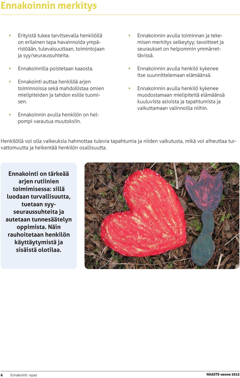 y Ennakoinnin avulla toiminnan ja tekemisen merkitys selkeytyy; tavoitteet ja seuraukset on helpommin ymmärrettävissä. y Ennakoinnin avulla henkilö kykenee itse suunnittelemaan elämäänsä.