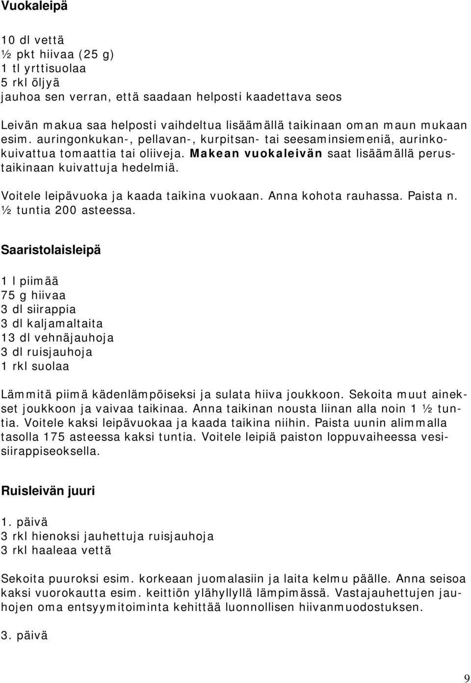 Voitele leipävuoka ja kaada taikina vuokaan. Anna kohota rauhassa. Paista n. ½ tuntia 200 asteessa.