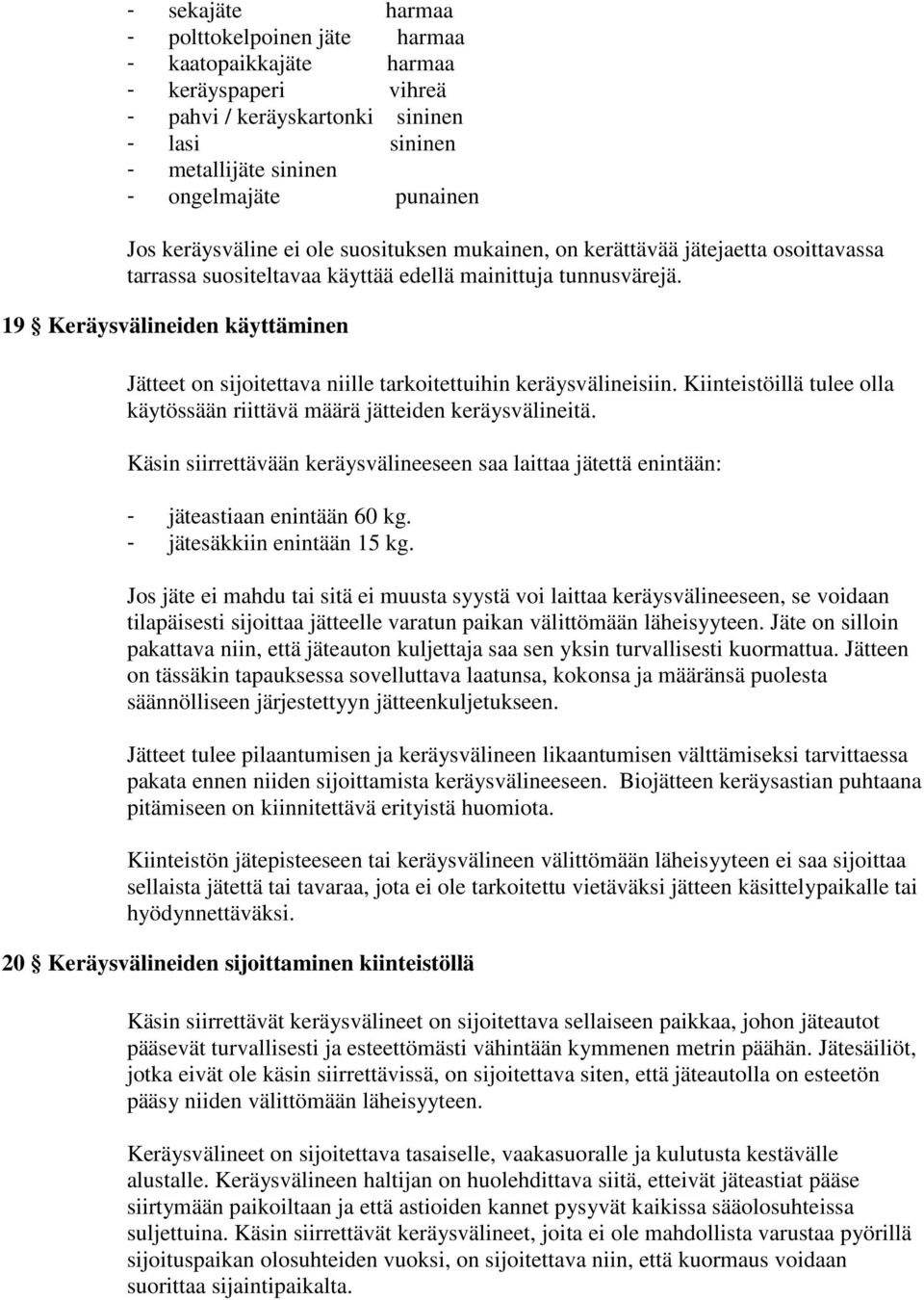 19 Keräysvälineiden käyttäminen Jätteet on sijoitettava niille tarkoitettuihin keräysvälineisiin. Kiinteistöillä tulee olla käytössään riittävä määrä jätteiden keräysvälineitä.