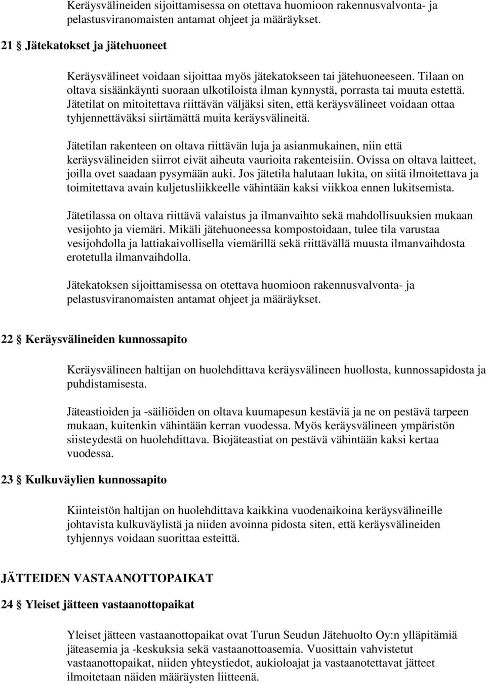 Jätetilat on mitoitettava riittävän väljäksi siten, että keräysvälineet voidaan ottaa tyhjennettäväksi siirtämättä muita keräysvälineitä.