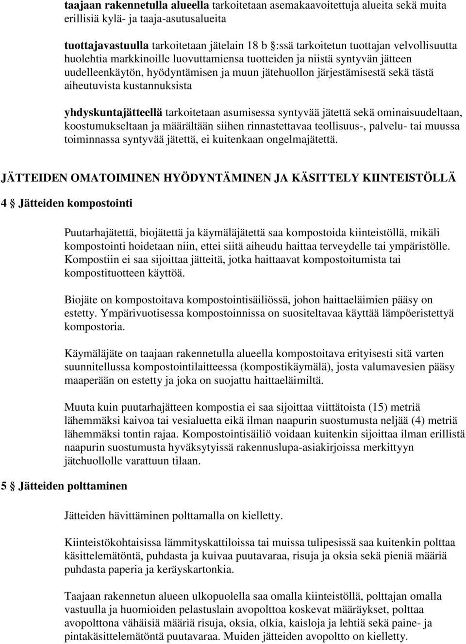 yhdyskuntajätteellä tarkoitetaan asumisessa syntyvää jätettä sekä ominaisuudeltaan, koostumukseltaan ja määrältään siihen rinnastettavaa teollisuus-, palvelu- tai muussa toiminnassa syntyvää jätettä,