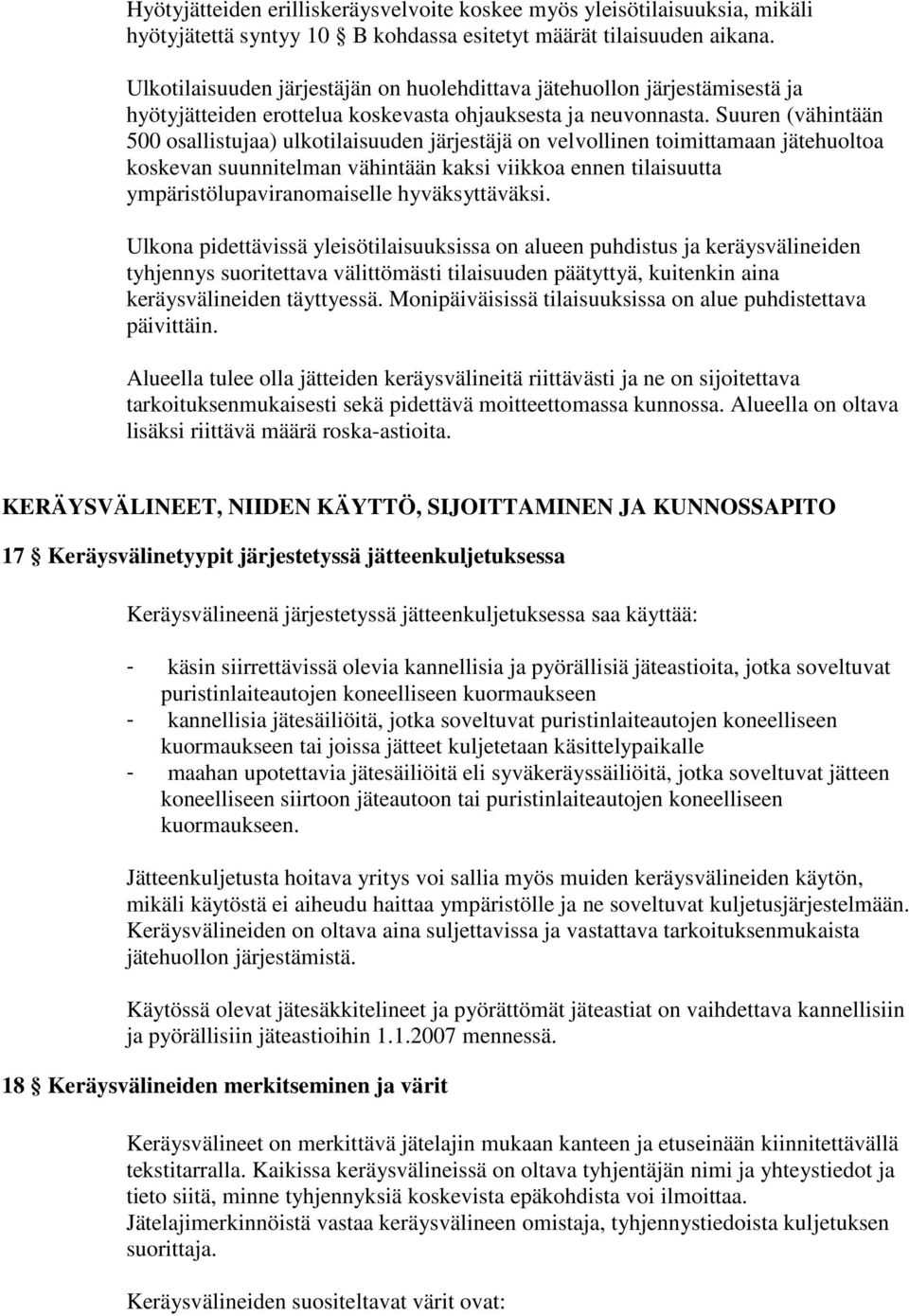 Suuren (vähintään 500 osallistujaa) ulkotilaisuuden järjestäjä on velvollinen toimittamaan jätehuoltoa koskevan suunnitelman vähintään kaksi viikkoa ennen tilaisuutta ympäristölupaviranomaiselle