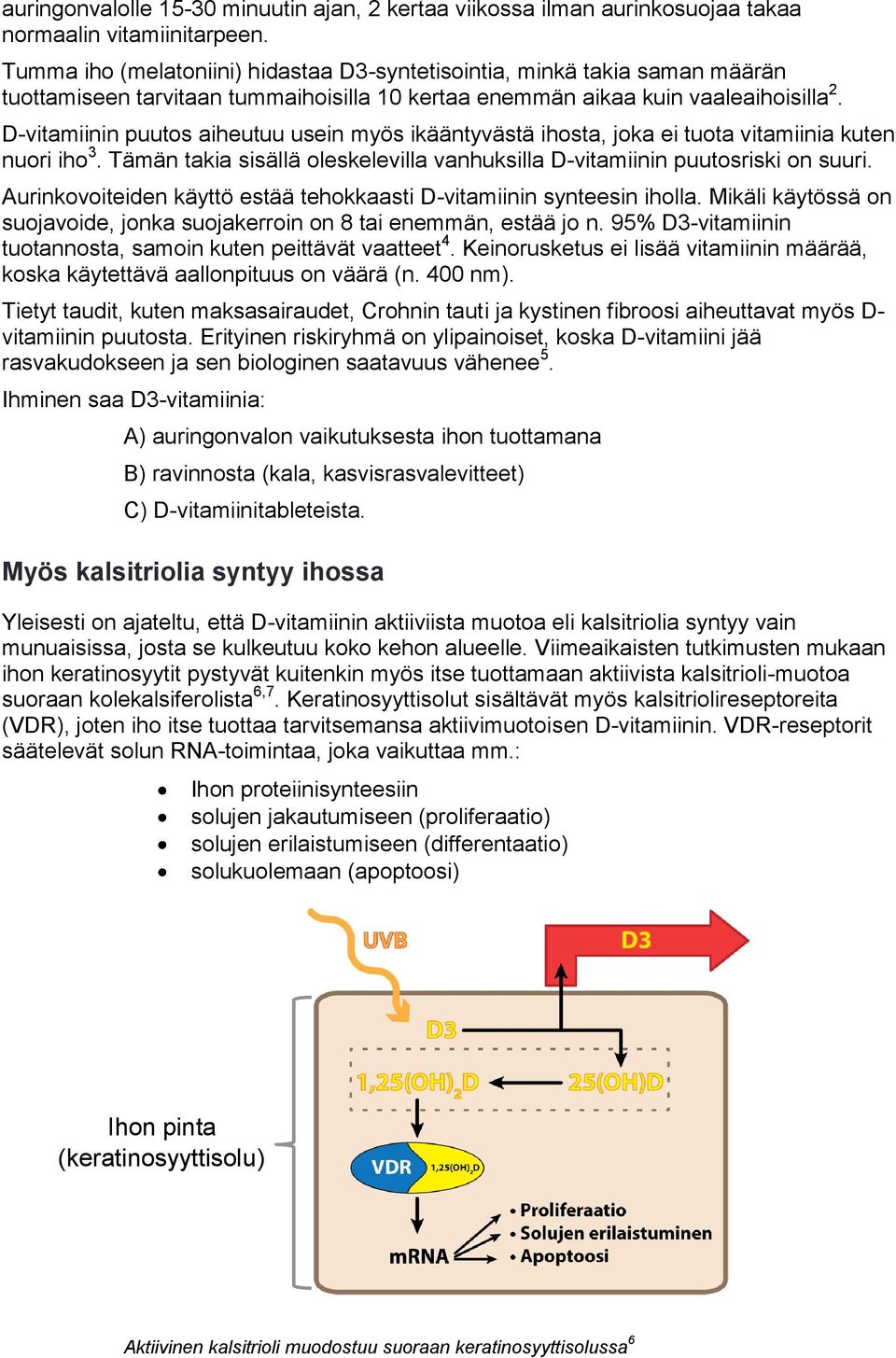 D-vitamiinin puutos aiheutuu usein myös ikääntyvästä ihosta, joka ei tuota vitamiinia kuten nuori iho 3. Tämän takia sisällä oleskelevilla vanhuksilla D-vitamiinin puutosriski on suuri.