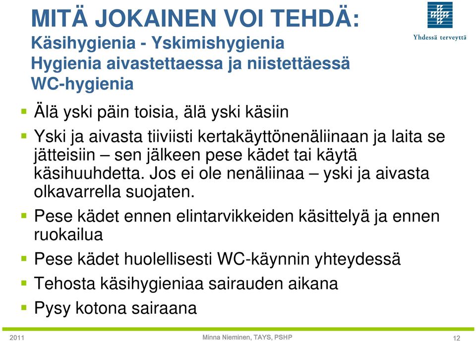 käytä käsihuuhdetta. Jos ei ole nenäliinaa yski ja aivasta olkavarrella suojaten.