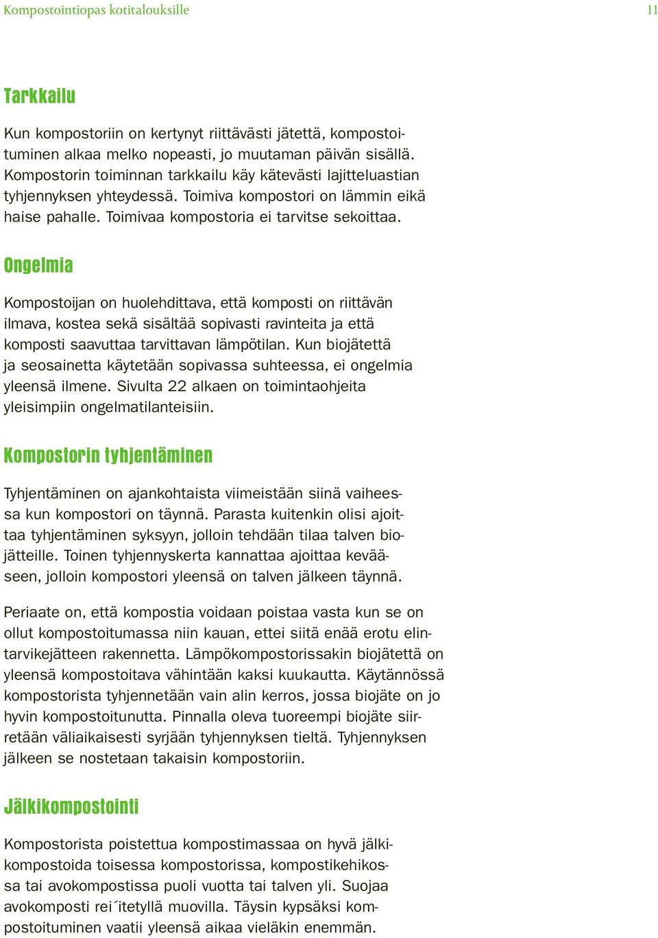 Ongelmia Kompostoijan on huolehdittava, että komposti on riittävän ilmava, kostea sekä sisältää sopivasti ravinteita ja että komposti saavuttaa tarvittavan lämpötilan.