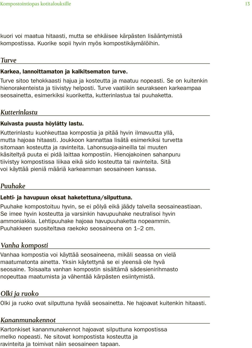 Turve vaatiikin seurakseen karkeampaa seosainetta, esimerkiksi kuoriketta, kutterinlastua tai puuhaketta. Kutterinlastu Kuivasta puusta höylätty lastu.