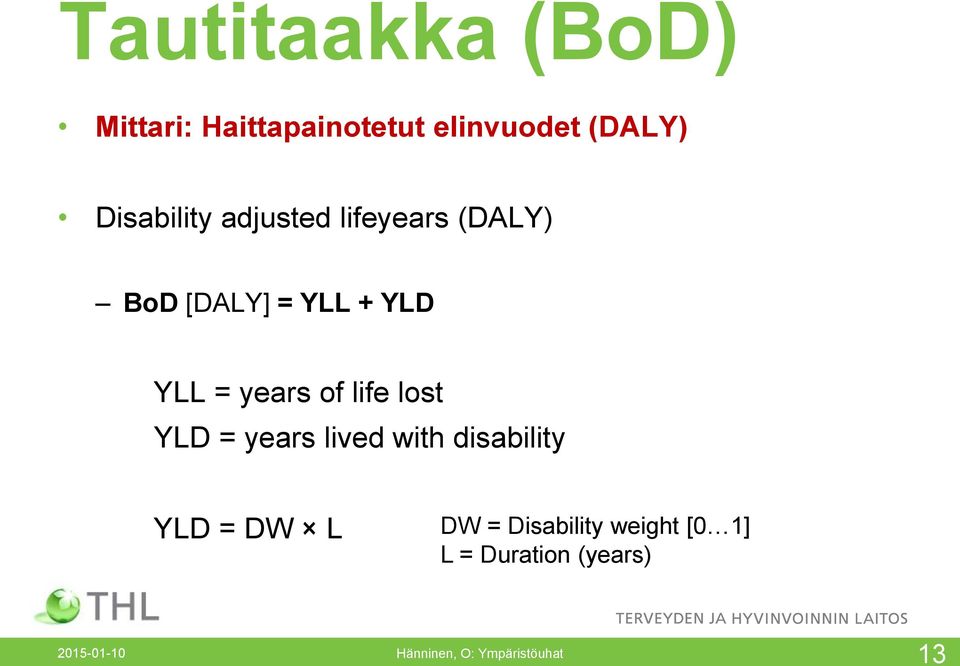 years of life lost YLD = years lived with disability YLD = DW L DW =