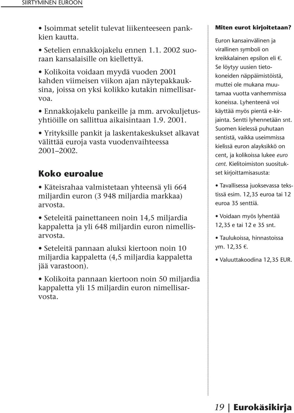 arvokuljetusyhtiöille on sallittua aikaisintaan 1.9. 2001. Yrityksille pankit ja laskentakeskukset alkavat välittää euroja vasta vuodenvaihteessa 2001 2002.