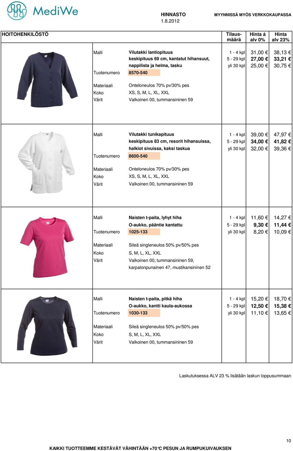 taskua yli 30 kpl 32,00 39,36 Tuotenumero 8600-540 Onteloneulos 70% pv/30% pes XS, Valkoinen 00, tummansininen 59 Malli Naisten t-paita, lyhyt hiha 1-4 kpl 11,60 14,27 O-aukko, pääntie kantattu 5-29