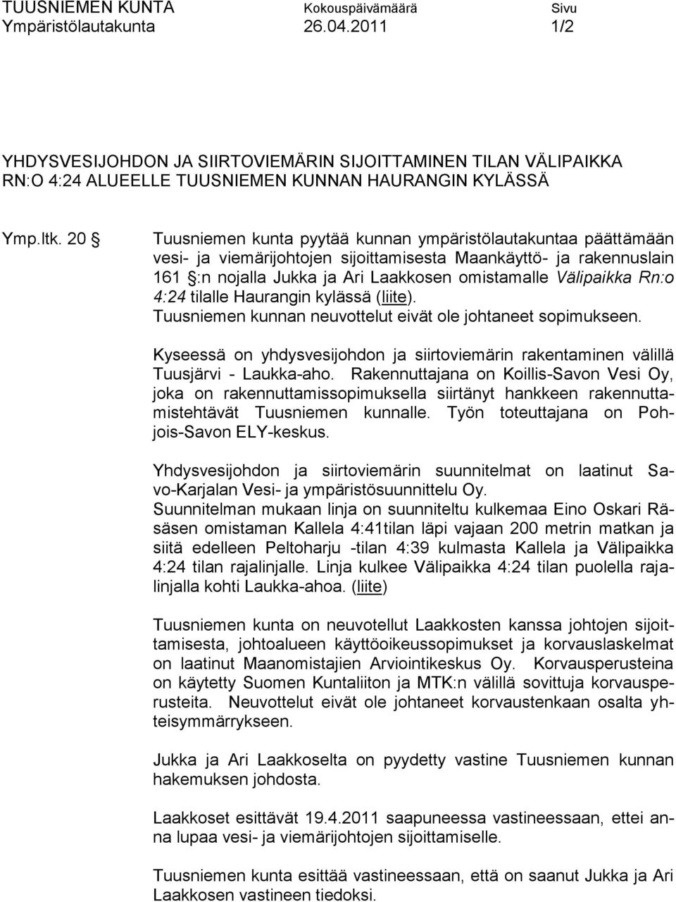Rn:o 4:24 tilalle Haurangin kylässä (liite). Tuusniemen kunnan neuvottelut eivät ole johtaneet sopimukseen. Kyseessä on yhdysvesijohdon ja siirtoviemärin rakentaminen välillä Tuusjärvi - Laukka-aho.