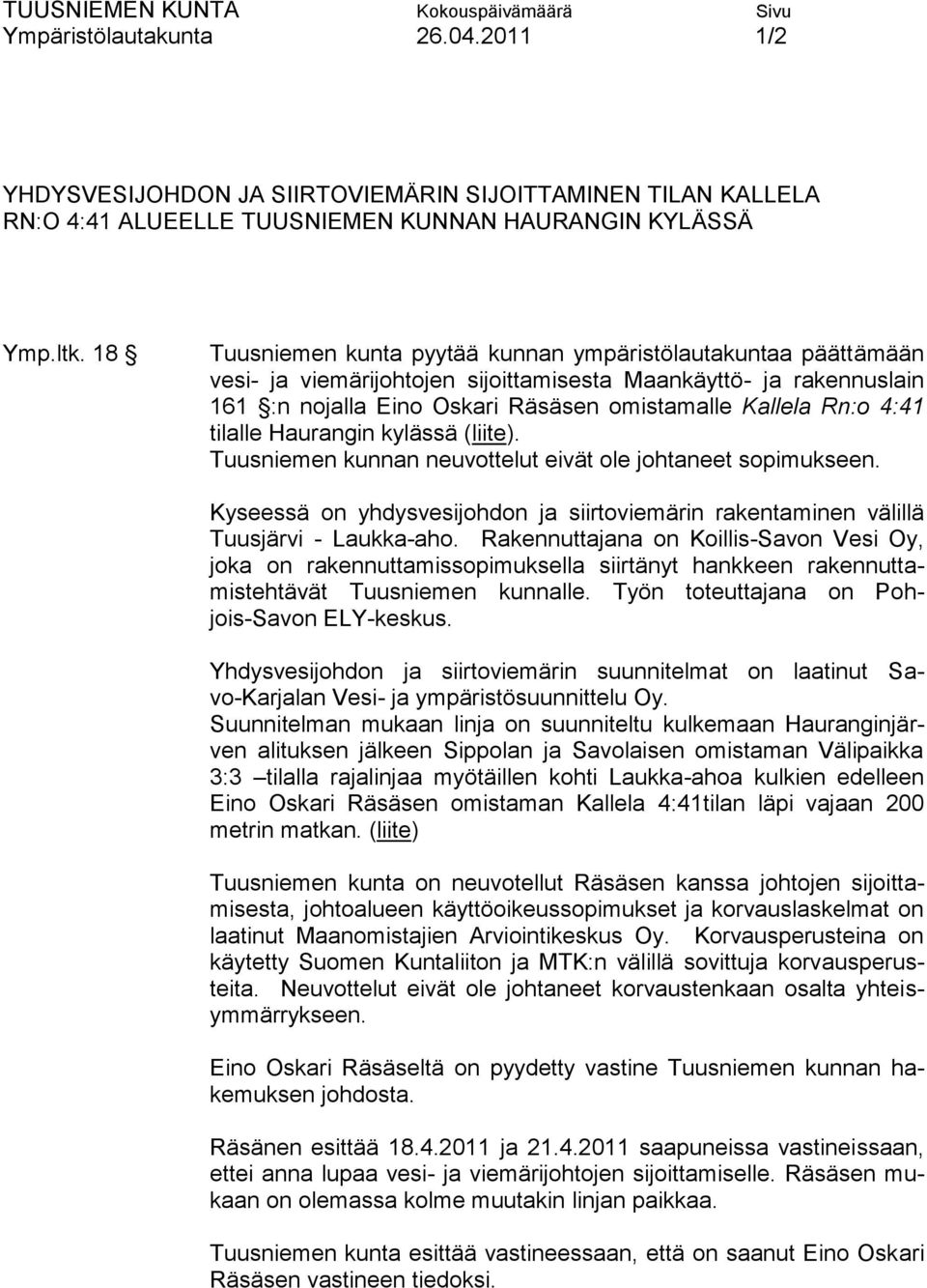 tilalle Haurangin kylässä (liite). Tuusniemen kunnan neuvottelut eivät ole johtaneet sopimukseen. Kyseessä on yhdysvesijohdon ja siirtoviemärin rakentaminen välillä Tuusjärvi - Laukka-aho.