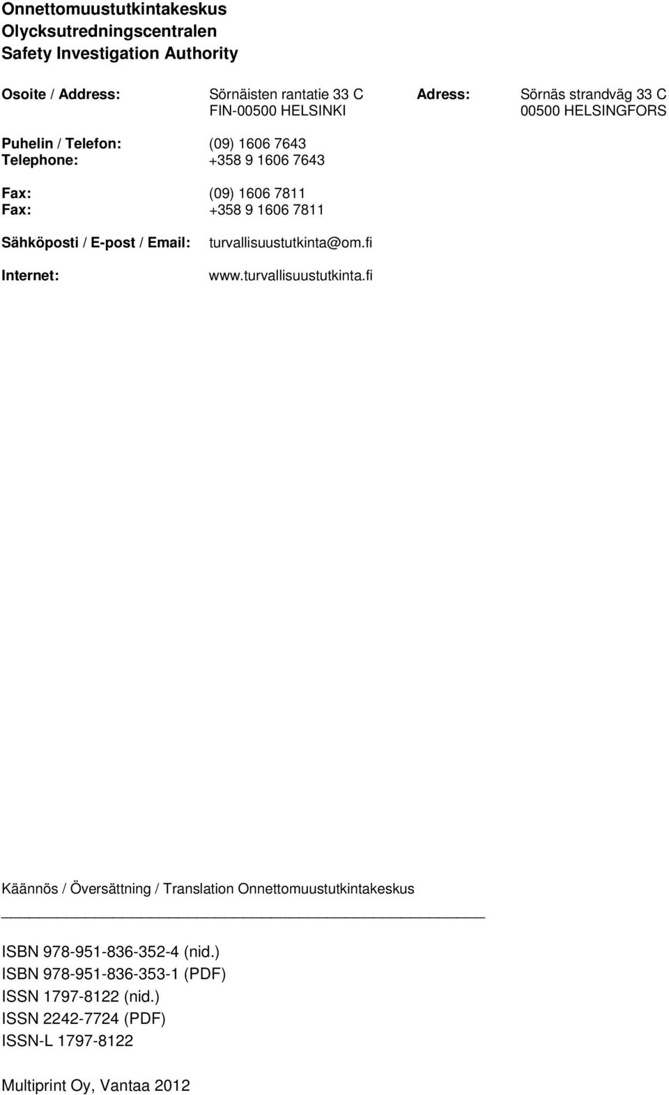 1606 7811 Sähköposti / E-post / Email: Internet: turvallisuustutkinta@
