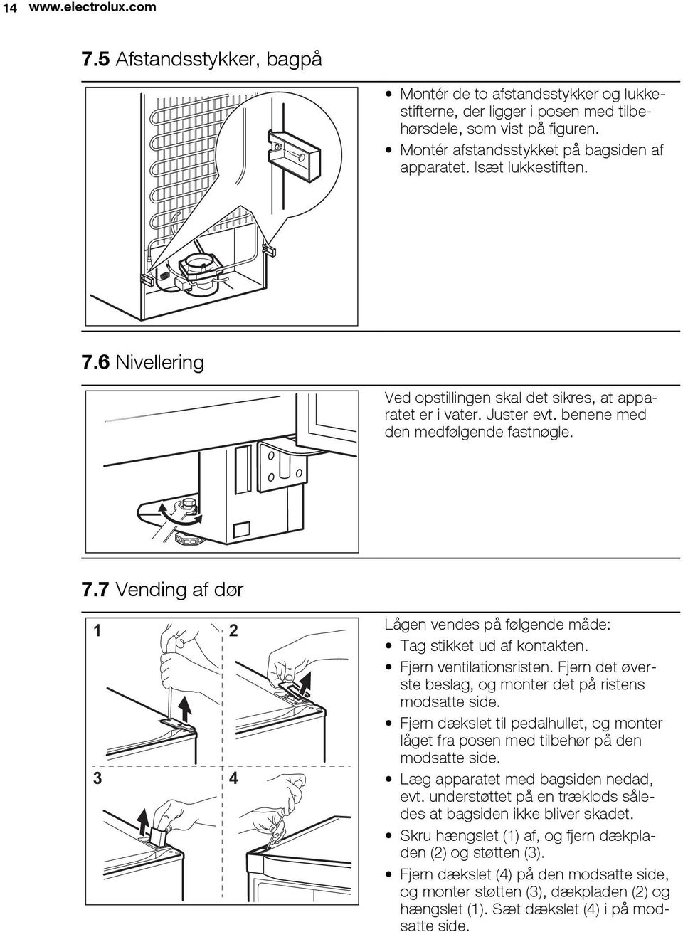 Fjern ventilationsristen. Fjern det øverste beslag, og monter det på ristens modsatte side. Fjern dækslet til pedalhullet, og monter låget fra posen med tilbehør på den modsatte side.