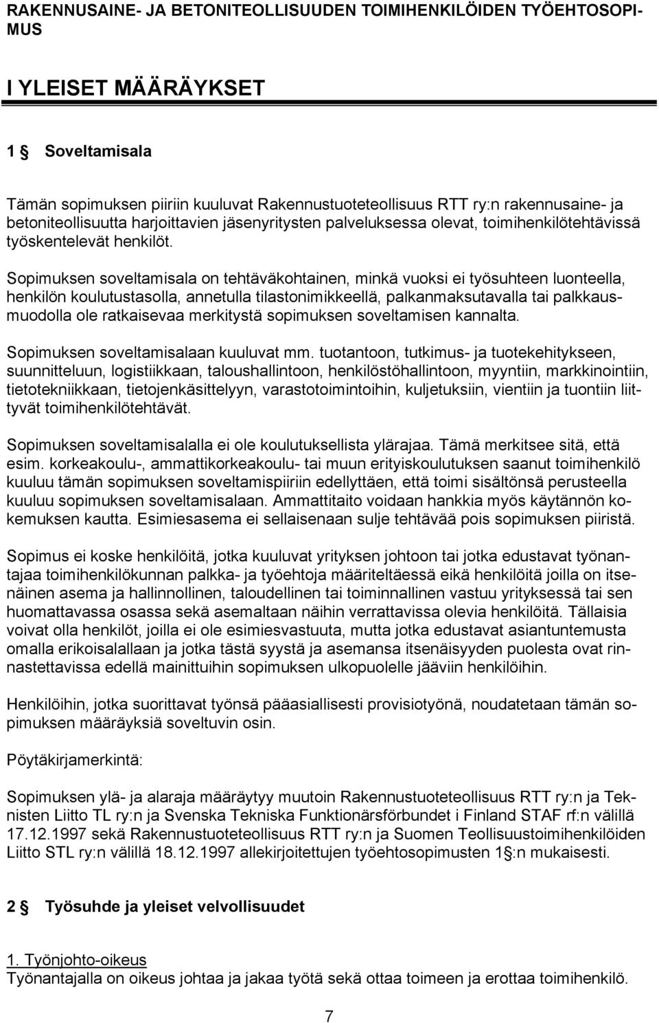 Sopimuksen soveltamisala on tehtäväkohtainen, minkä vuoksi ei työsuhteen luonteella, henkilön koulutustasolla, annetulla tilastonimikkeellä, palkanmaksutavalla tai palkkausmuodolla ole ratkaisevaa