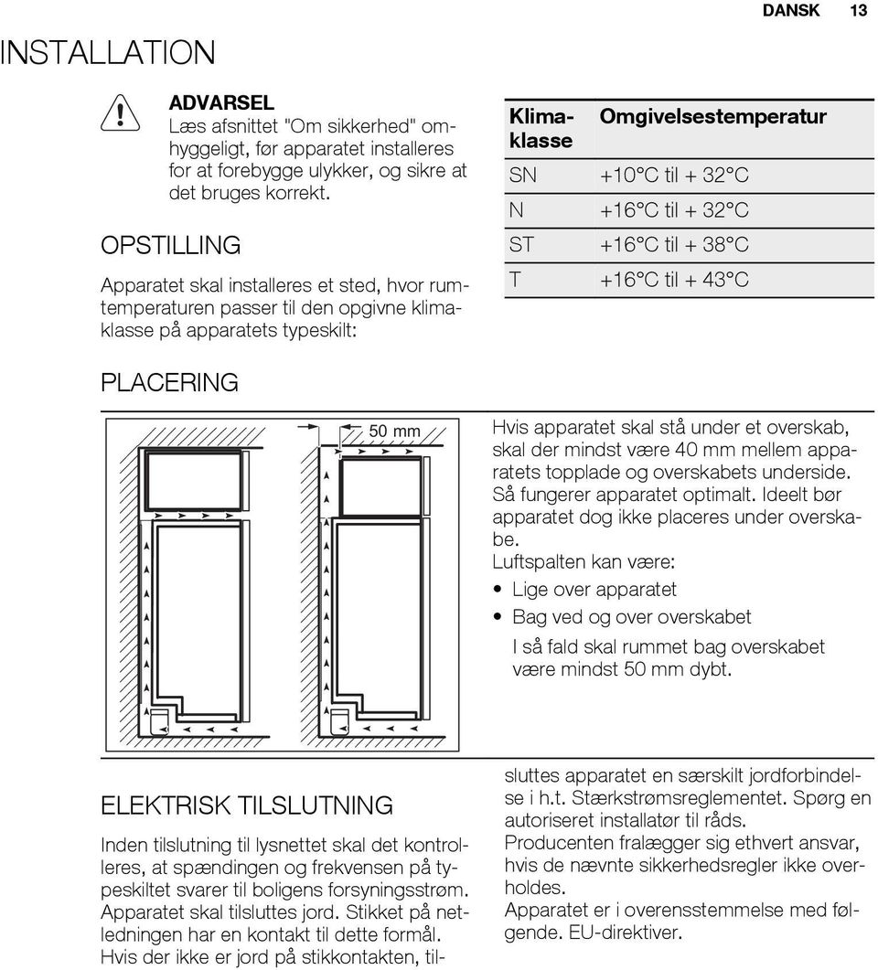 til + 32 C ST +16 C til + 38 C T +16 C til + 43 C PLACERING 50 mm Hvis apparatet skal stå under et overskab, skal der mindst være 40 mm mellem apparatets topplade og overskabets underside.