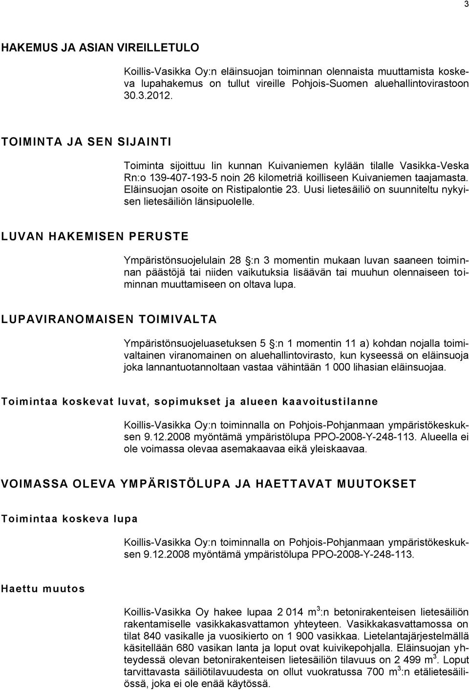 Eläinsuojan osoite on Ristipalontie 23. Uusi lietesäiliö on suunniteltu nykyisen lietesäiliön länsipuolelle.