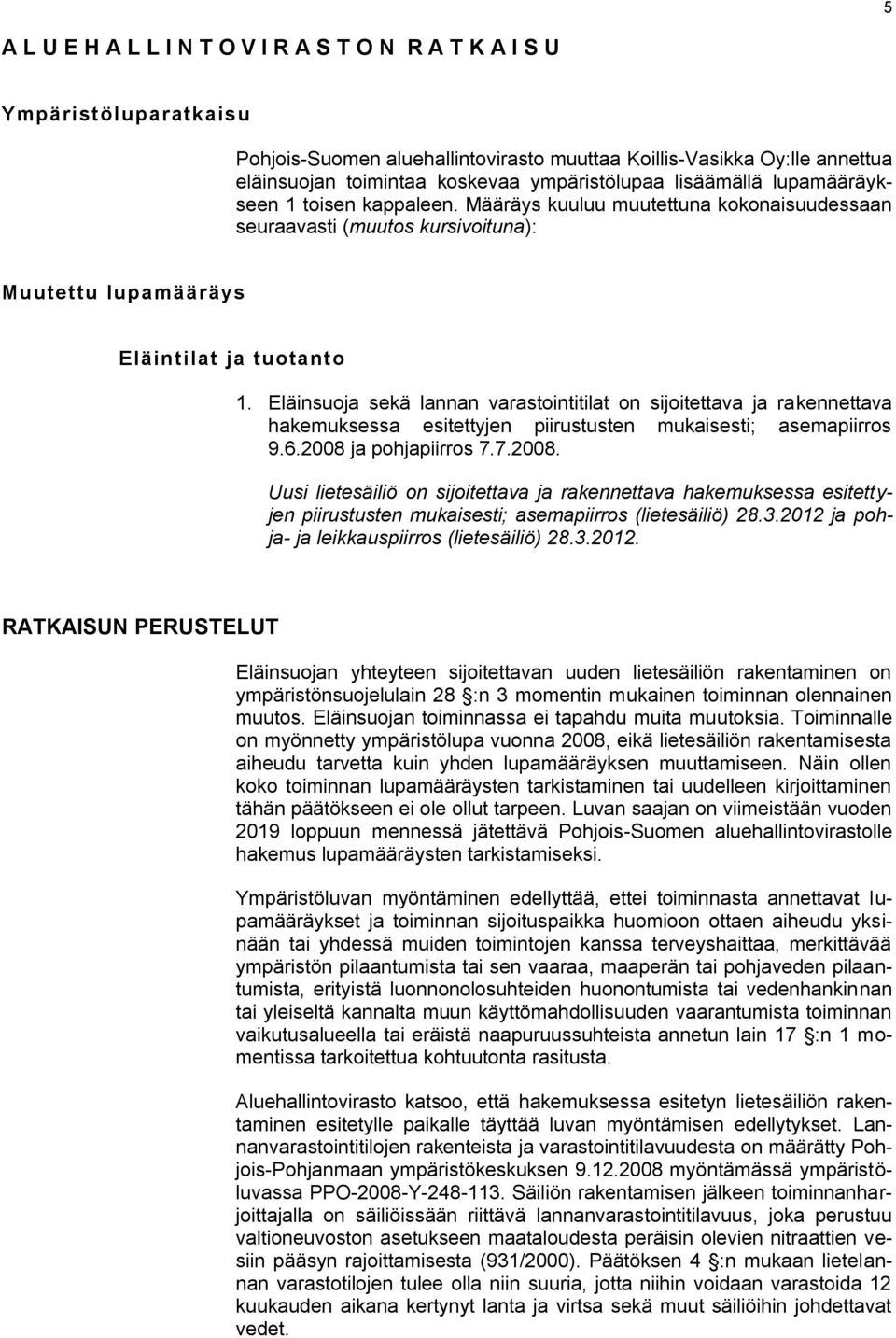 Eläinsuoja sekä lannan varastointitilat on sijoitettava ja rakennettava hakemuksessa esitettyjen piirustusten mukaisesti; asemapiirros 9.6.2008 