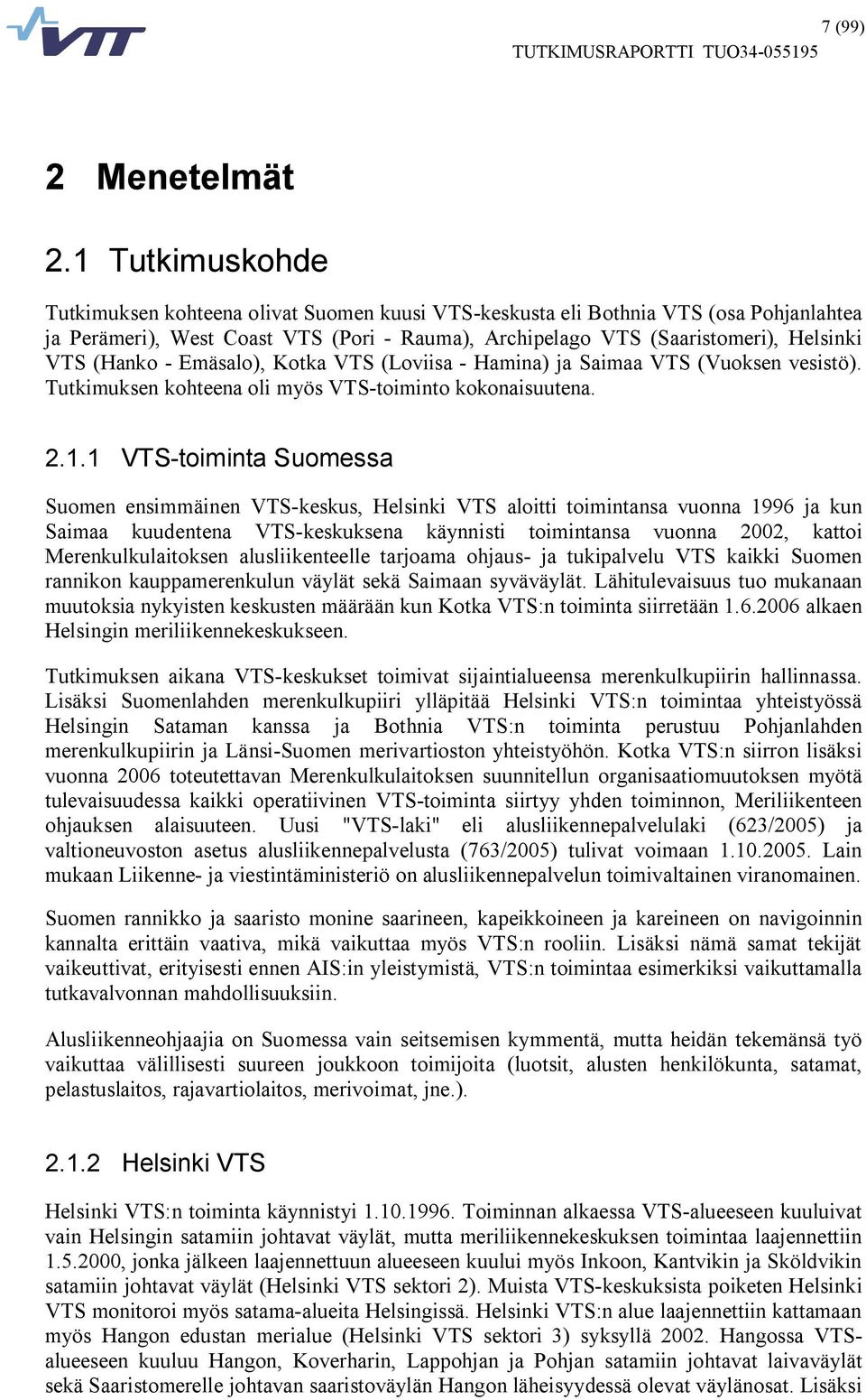 Emäsalo), Kotka VTS (Loviisa Hamina) ja Saimaa VTS (Vuoksen vesistö). Tutkimuksen kohteena oli myös VTS toiminto kokonaisuutena. 2.1.
