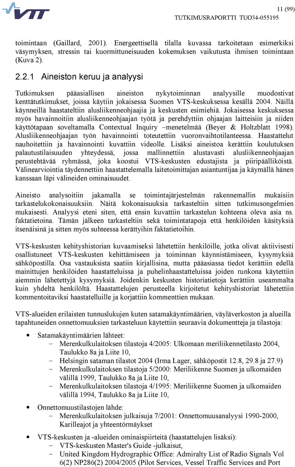 . 2.2.1 Aineiston keruu ja analyysi Tutkimuksen pääasiallisen aineiston nykytoiminnan analyysille muodostivat kenttätutkimukset, joissa käytiin jokaisessa Suomen VTS keskuksessa kesällä 2004.