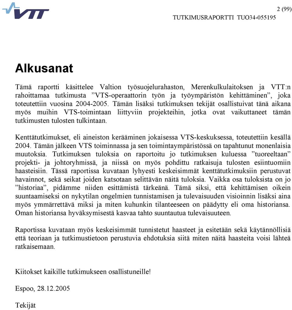 Kenttätutkimukset, eli aineiston kerääminen jokaisessa VTS keskuksessa, toteutettiin kesällä 2004. Tämän jälkeen VTS toiminnassa ja sen toimintaympäristössä on tapahtunut monenlaisia muutoksia.