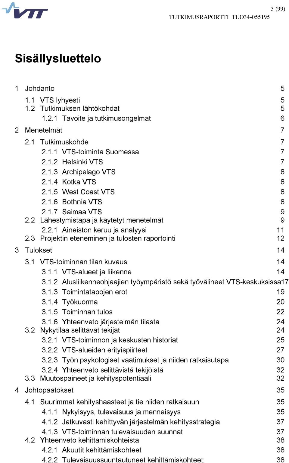 3 Projektin eteneminen ja tulosten raportointi 12 3 Tulokset 14 3.1 VTS toiminnan tilan kuvaus 14 3.1.1 VTS alueet ja liikenne 14 3.1.2 Alusliikenneohjaajien työympäristö sekä työvälineet VTS keskuksissa17 3.
